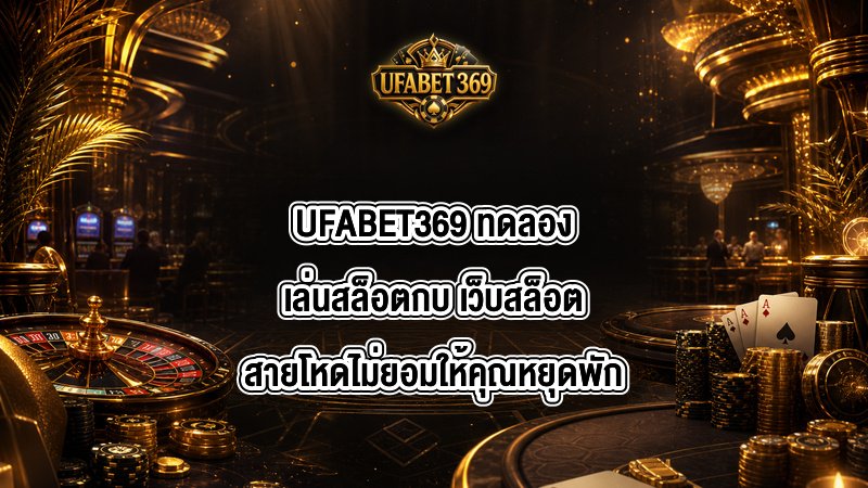 UFABET369 ทดลองเล่นสล็อตกบ